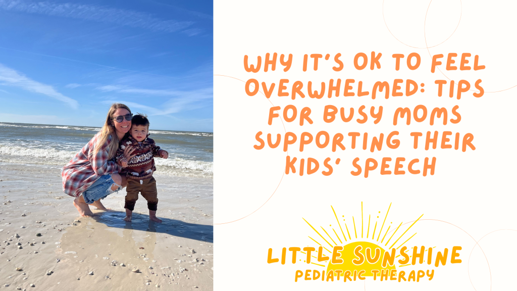 Little Sunshine Pediatric Therapy, LLC - Why It's OK to Feel Overwhelmed: Tips for Busy Moms Supporting Their Kids' Speech